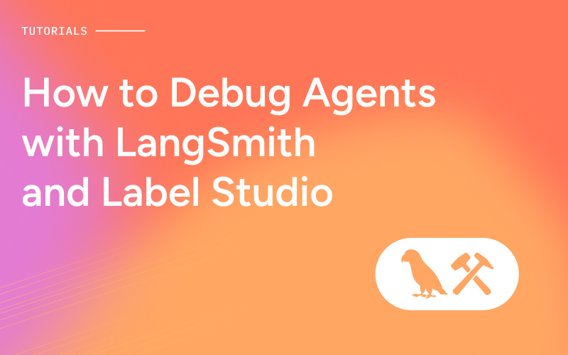 How to Debug Agents with LangSmith and Label Studio